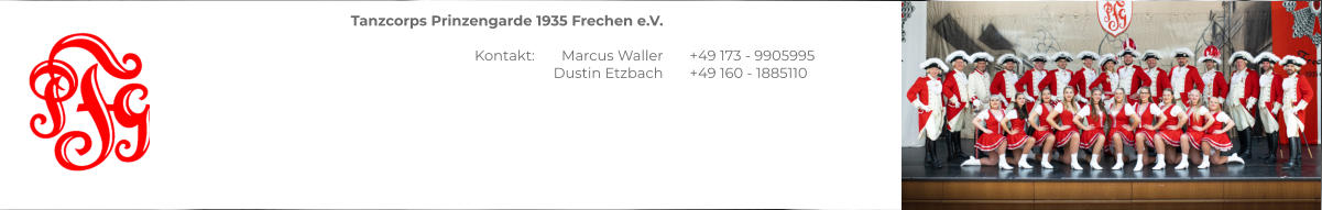 Tanzcorps Prinzengarde 1935 Frechen e.V.  Kontakt: 	 Marcus Waller Dustin Etzbach    +49 173 - 9905995 +49 160 - 1885110