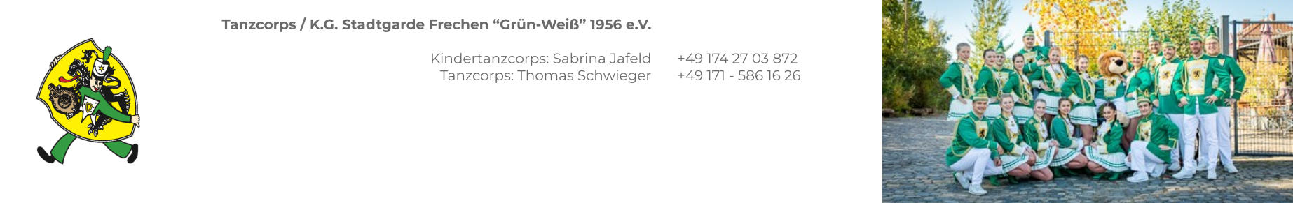 Tanzcorps / K.G. Stadtgarde Frechen “Grün-Weiß” 1956 e.V.  Kindertanzcorps: Sabrina Jafeld Tanzcorps: Thomas Schwieger    +49 174 27 03 872 +49 171 - 586 16 26