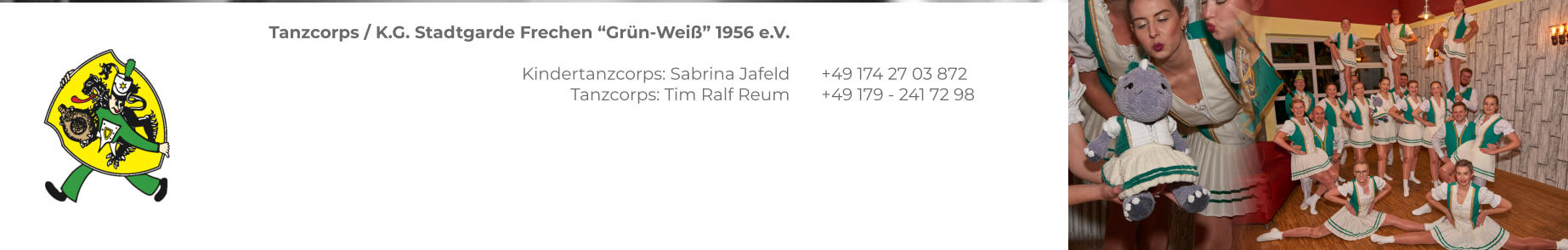 Tanzcorps / K.G. Stadtgarde Frechen “Grün-Weiß” 1956 e.V.  Kindertanzcorps: Sabrina Jafeld Tanzcorps: Tim Ralf Reum    +49 174 27 03 872 +49 179 - 241 72 98