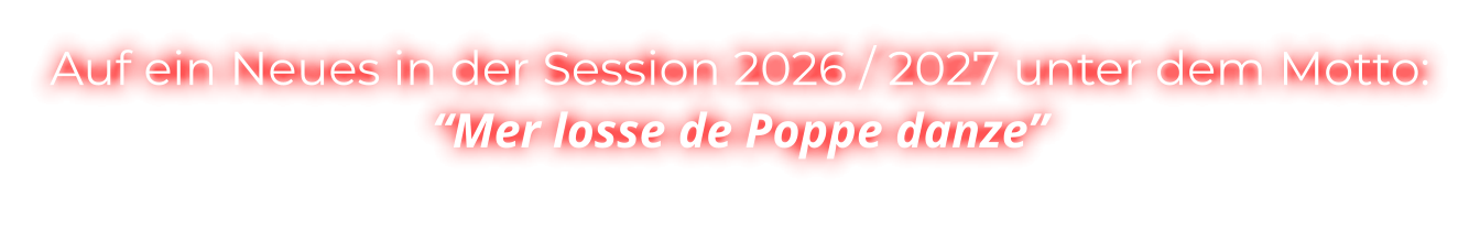 Auf ein Neues in der Session 2026 / 2027 unter dem Motto: “Mer losse de Poppe danze”